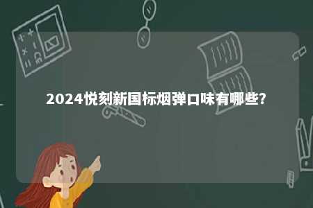 2024悦刻新国标烟弹口味有哪些？ 